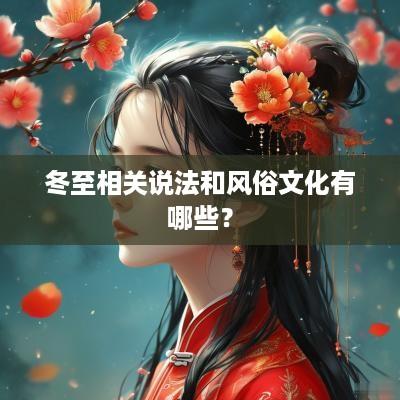 冬至相关说法和风俗文化有哪些？