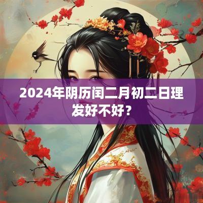 2025年阴历闰二月初二日理发好不好？