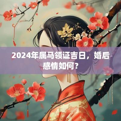 2025年属马领证吉日，婚后感情如何？