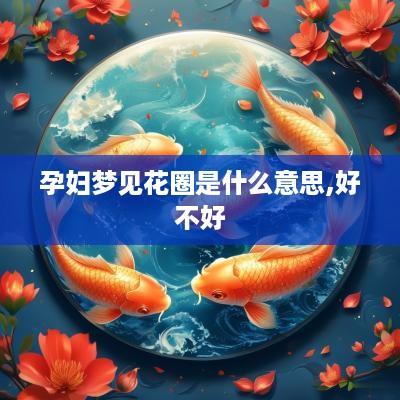 孕妇梦见花圈是什么意思,好不好