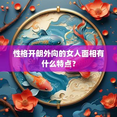 性格开朗外向的女人面相有什么特点？