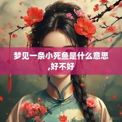 梦见一条小死鱼是什么意思,好不好