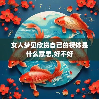 女人梦见欣赏自己的裸体是什么意思,好不好