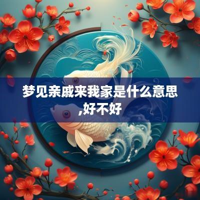梦见亲戚来我家是什么意思,好不好