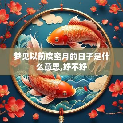 梦见以前度蜜月的日子是什么意思,好不好