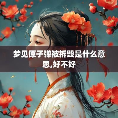 梦见原子弹被拆毁是什么意思,好不好