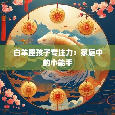 白羊座孩子专注力：家庭中的小能手