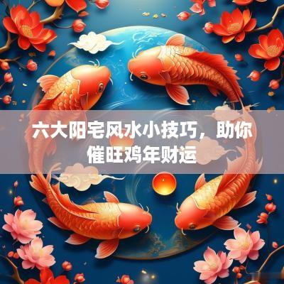 六大阳宅风水小技巧，助你催旺鸡年财运
