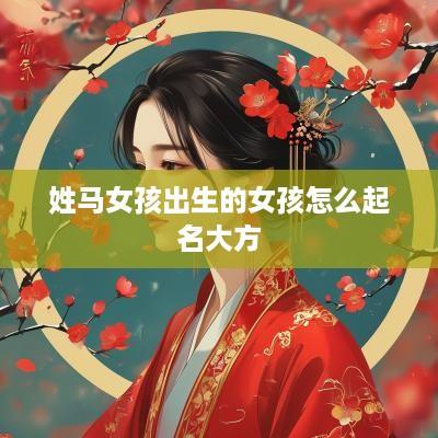 姓马女孩出生的女孩怎么起名大方