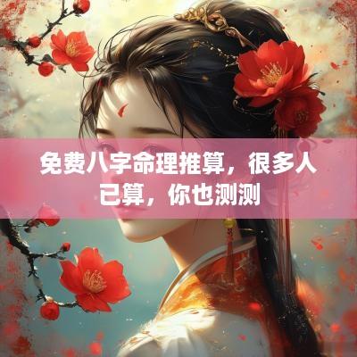 免费八字命理推算，很多人已算，你也测测