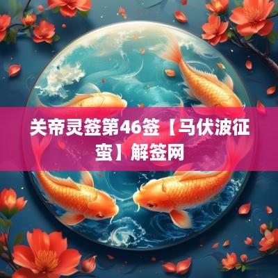 关帝灵签第46签【马伏波征蛮】解签网