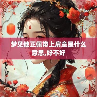 梦见他正佩带上肩章是什么意思,好不好