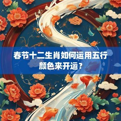 春节十二生肖如何运用五行颜色来开运？
