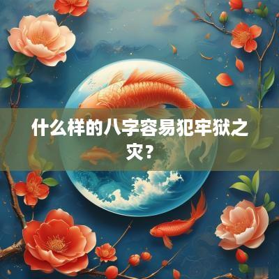 什么样的八字容易犯牢狱之灾？