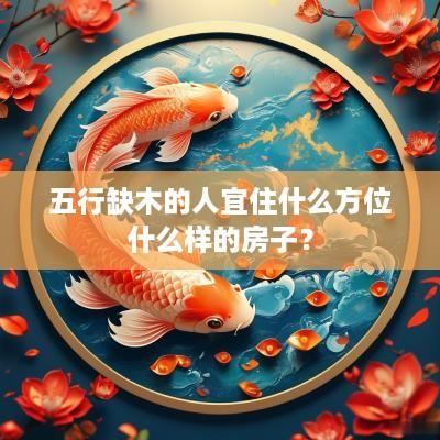 五行缺木的人宜住什么方位什么样的房子？
