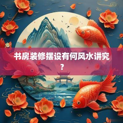 书房装修摆设有何风水讲究？