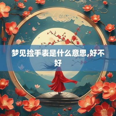 梦见捡手表是什么意思,好不好