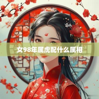 女98年属虎配什么属相