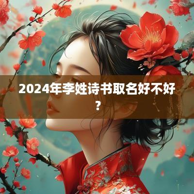 2025年李姓诗书取名好不好？