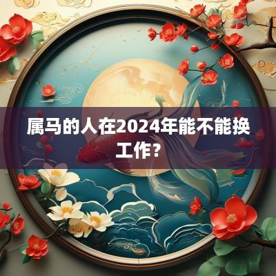 属马的人在2025年能不能换工作？