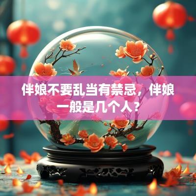 伴娘不要乱当有禁忌，伴娘一般是几个人？