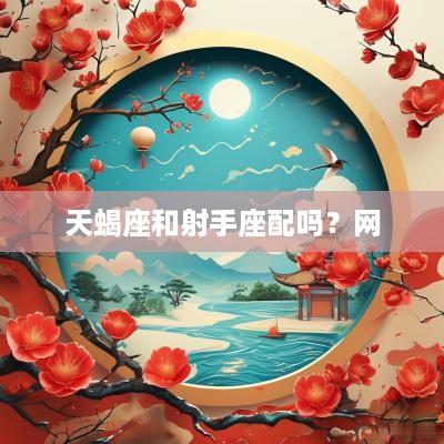 天蝎座和射手座配吗？网