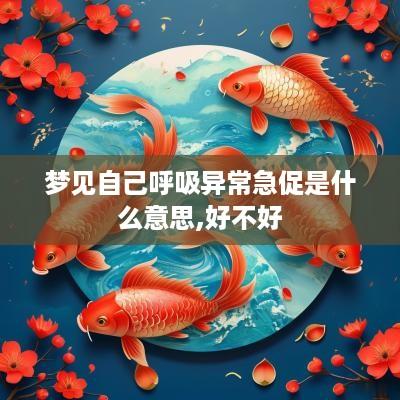 梦见自己呼吸异常急促是什么意思,好不好