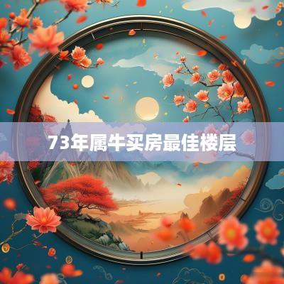 73年属牛买房最佳楼层