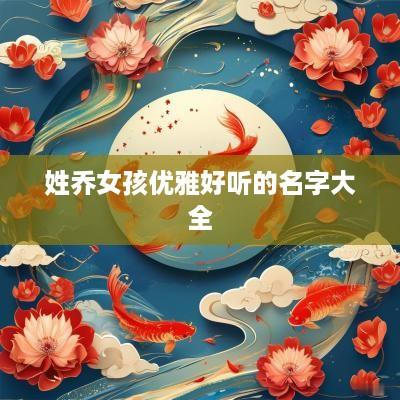姓乔女孩优雅好听的名字大全
