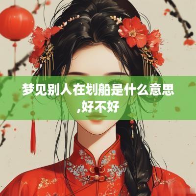 梦见别人在划船是什么意思,好不好