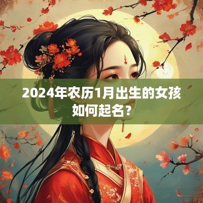 2025年农历1月出生的女孩如何起名？