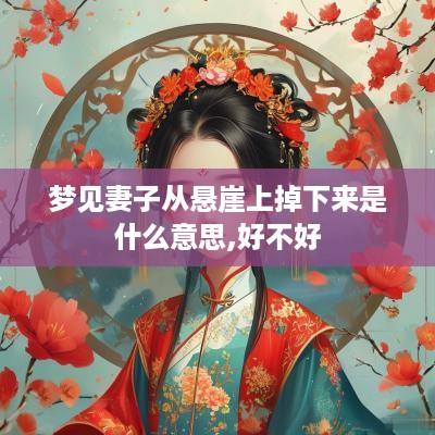 梦见妻子从悬崖上掉下来是什么意思,好不好