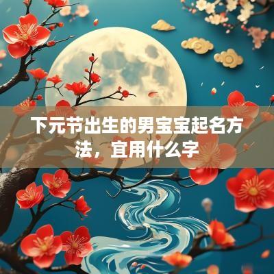 下元节出生的男宝宝起名方法，宜用什么字