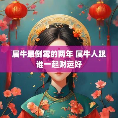 属牛最倒霉的两年 属牛人跟谁一起财运好