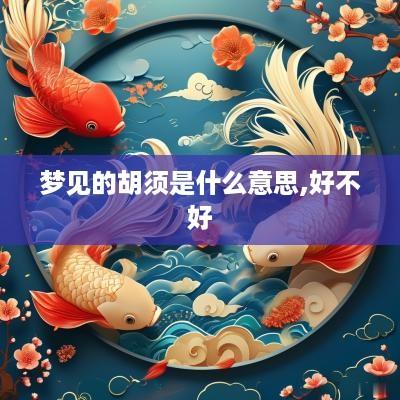 梦见的胡须是什么意思,好不好