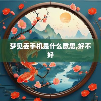 梦见丢手机是什么意思,好不好