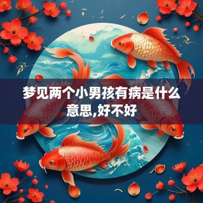 梦见两个小男孩有病是什么意思,好不好