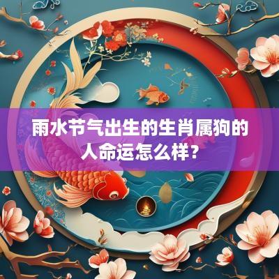 雨水节气出生的生肖属狗的人命运怎么样？