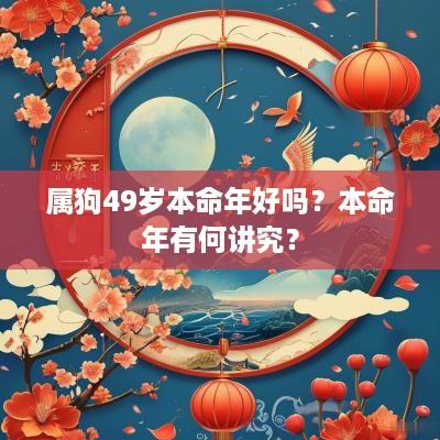 属狗49岁本命年好吗？本命年有何讲究？