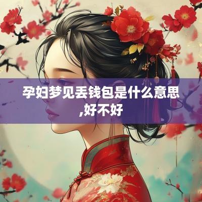 孕妇梦见丢钱包是什么意思,好不好