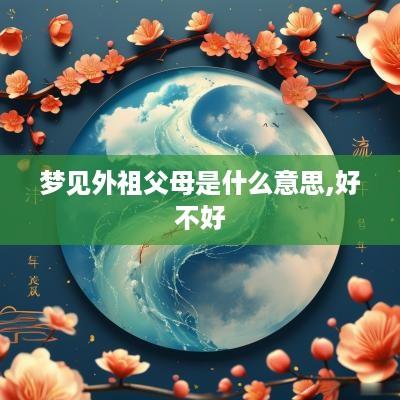 梦见外祖父母是什么意思,好不好
