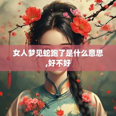女人梦见蛇跑了是什么意思,好不好