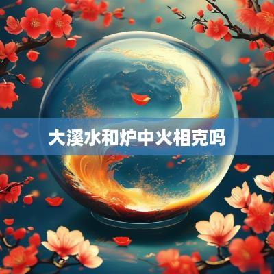 大溪水和炉中火相克吗