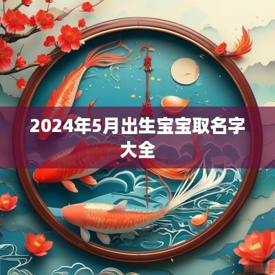 2025年5月出生宝宝取名字大全