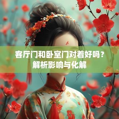 客厅门和卧室门对着好吗？解析影响与化解
