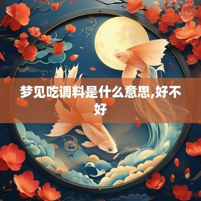 梦见吃调料是什么意思,好不好