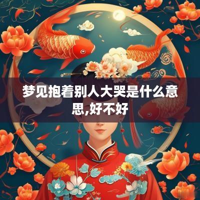 梦见抱着别人大哭是什么意思,好不好