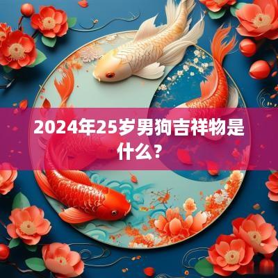 2025年25岁男狗吉祥物是什么？