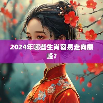 2025年哪些生肖容易走向巅峰？