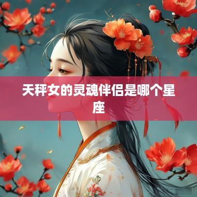 天秤女的灵魂伴侣是哪个星座